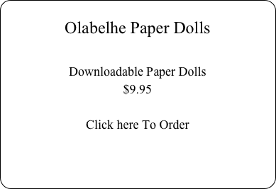 
Olabelhe Paper Dolls 

Downloadable Paper Dolls
$9.95

Click here To Order



