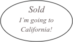 Sold
I’m going to California!