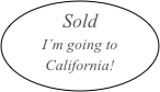 Sold
I’m going to California!