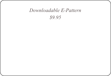 
Downloadable E-Pattern
$9.95




$14.95 with Free shippiComing Soon￼
￼