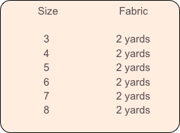           Size                     Fabric             

              3                       2 yards
              4                       2 yards
              5                       2 yards
              6                       2 yards
              7                       2 yards
              8                       2 yards