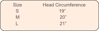Size                Head Circumference
           S                               19”
           M                               20”
           L                                21”